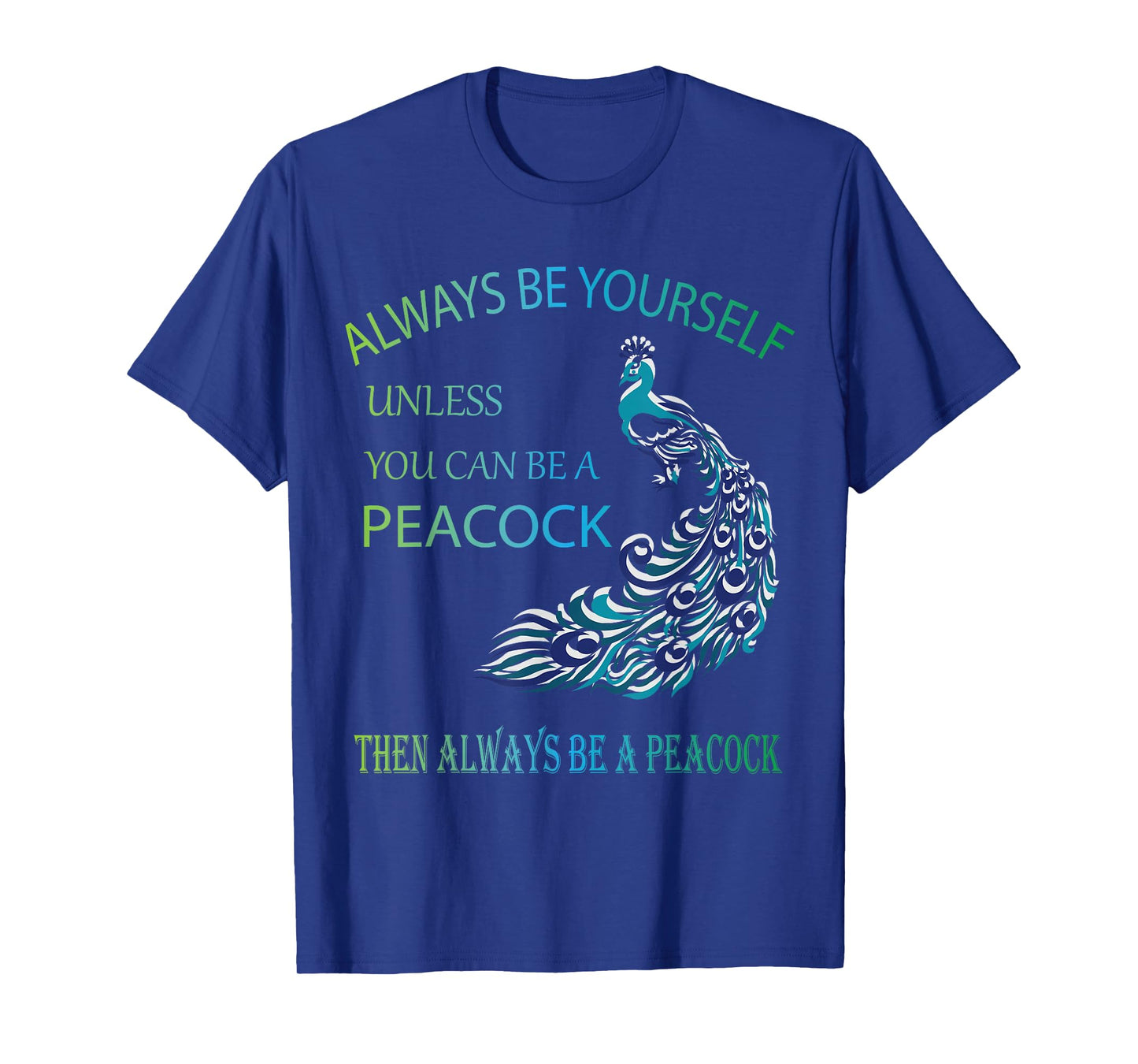 Always Be Yourself Unless You Can Be a Peacock T-Shirt