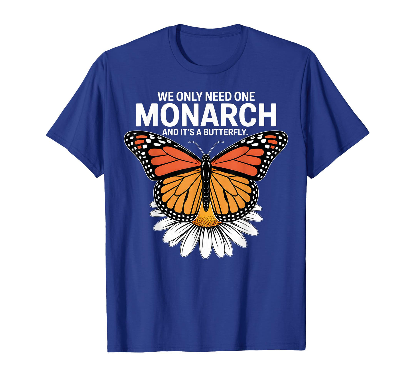 We Only Need One Monarch and It’s a Butterfly T-Shirt
