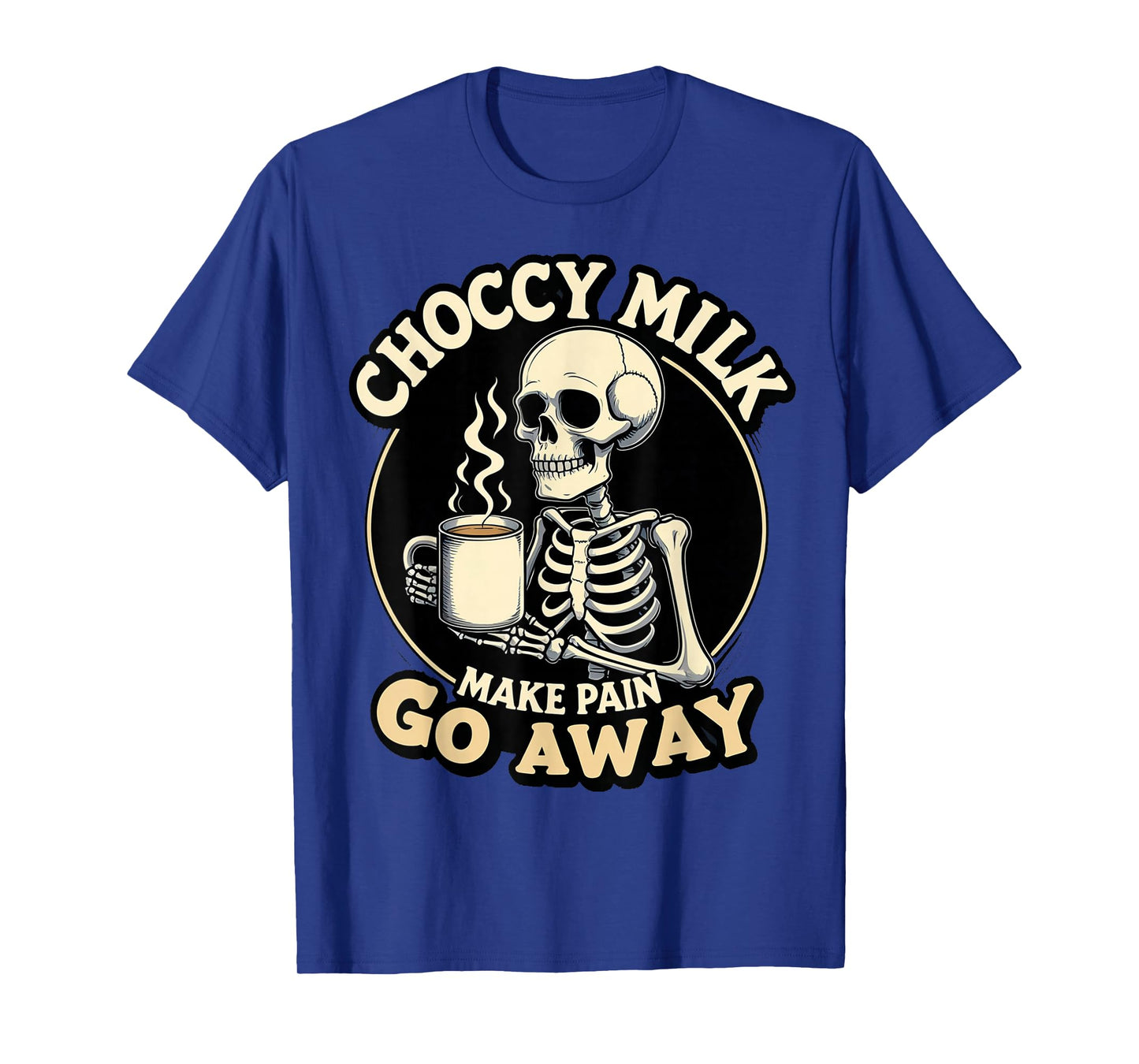 Choccy Milk Make Pain Go Away Skeleton Coffee Lovers Funny T-Shirt