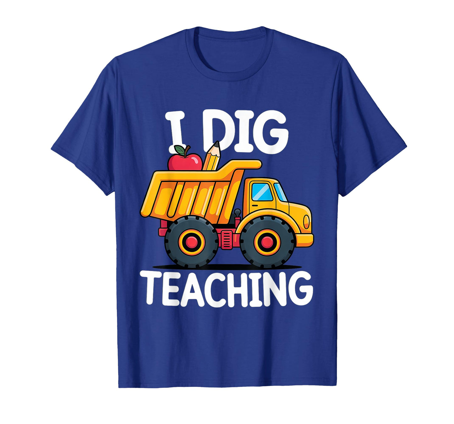I Dig Teaching Dump Truck Construction Back School Teacher T-Shirt