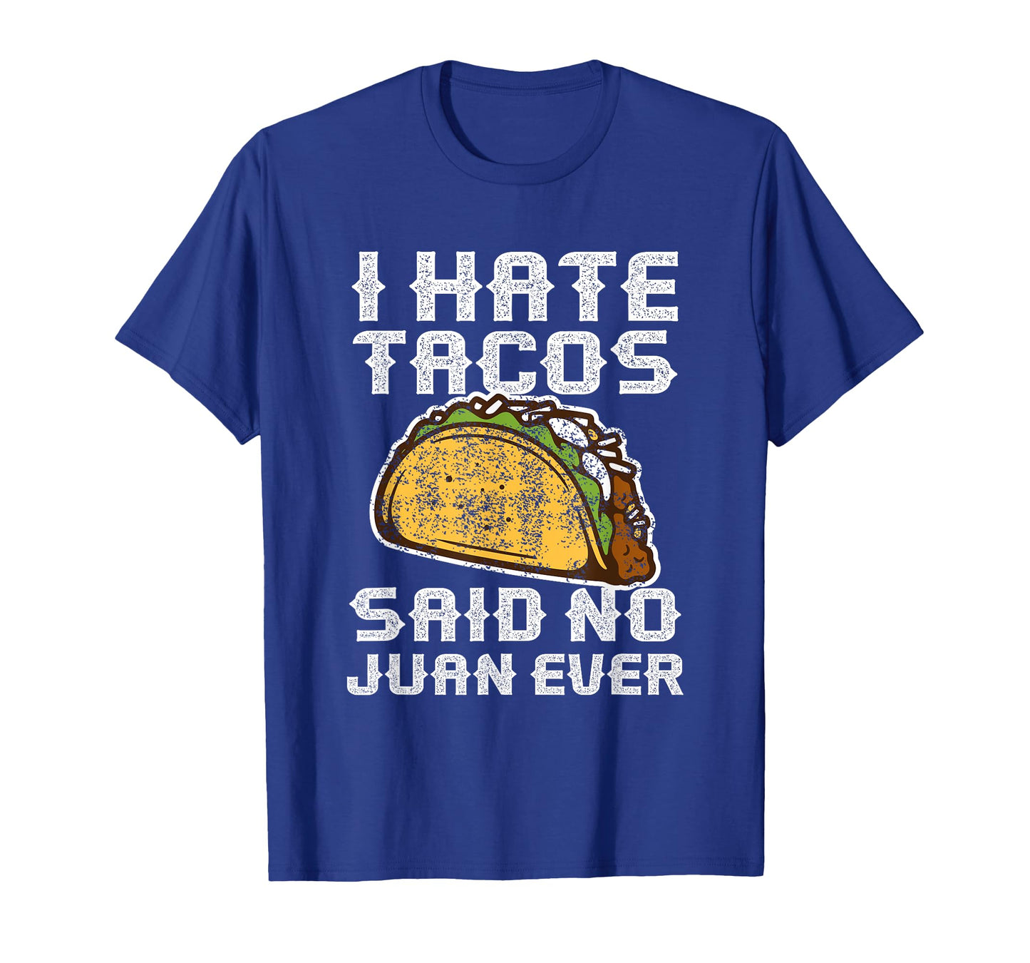 Distressed Quote I Hate Tacos Said No Juan Ever Gifts T-Shirt