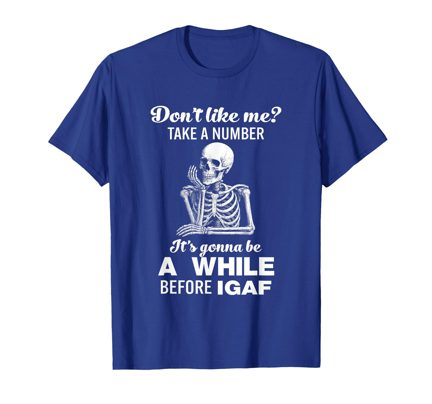 Dont Like Me Take A Number It's Gonna Be A While Before IGAF T-Shirt