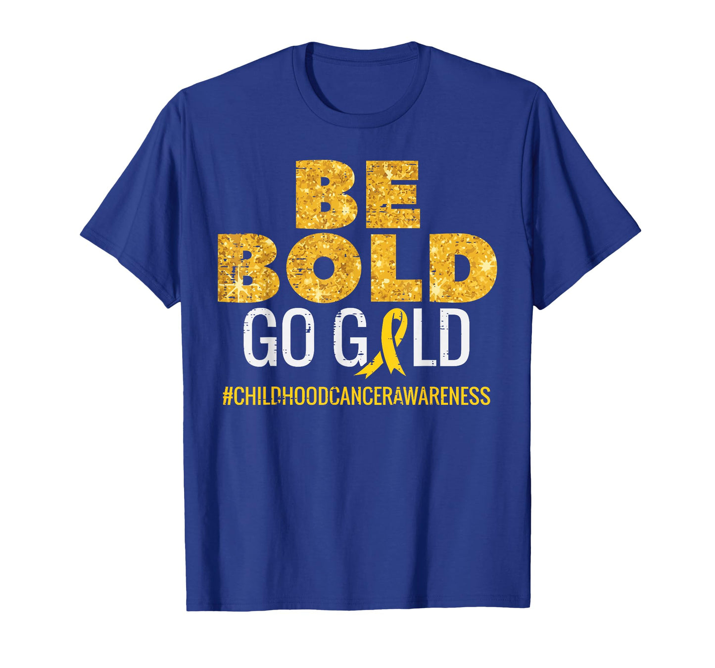 Be Bold Go Gold Childhood Cancer Awareness Men Women Kids T-Shirt