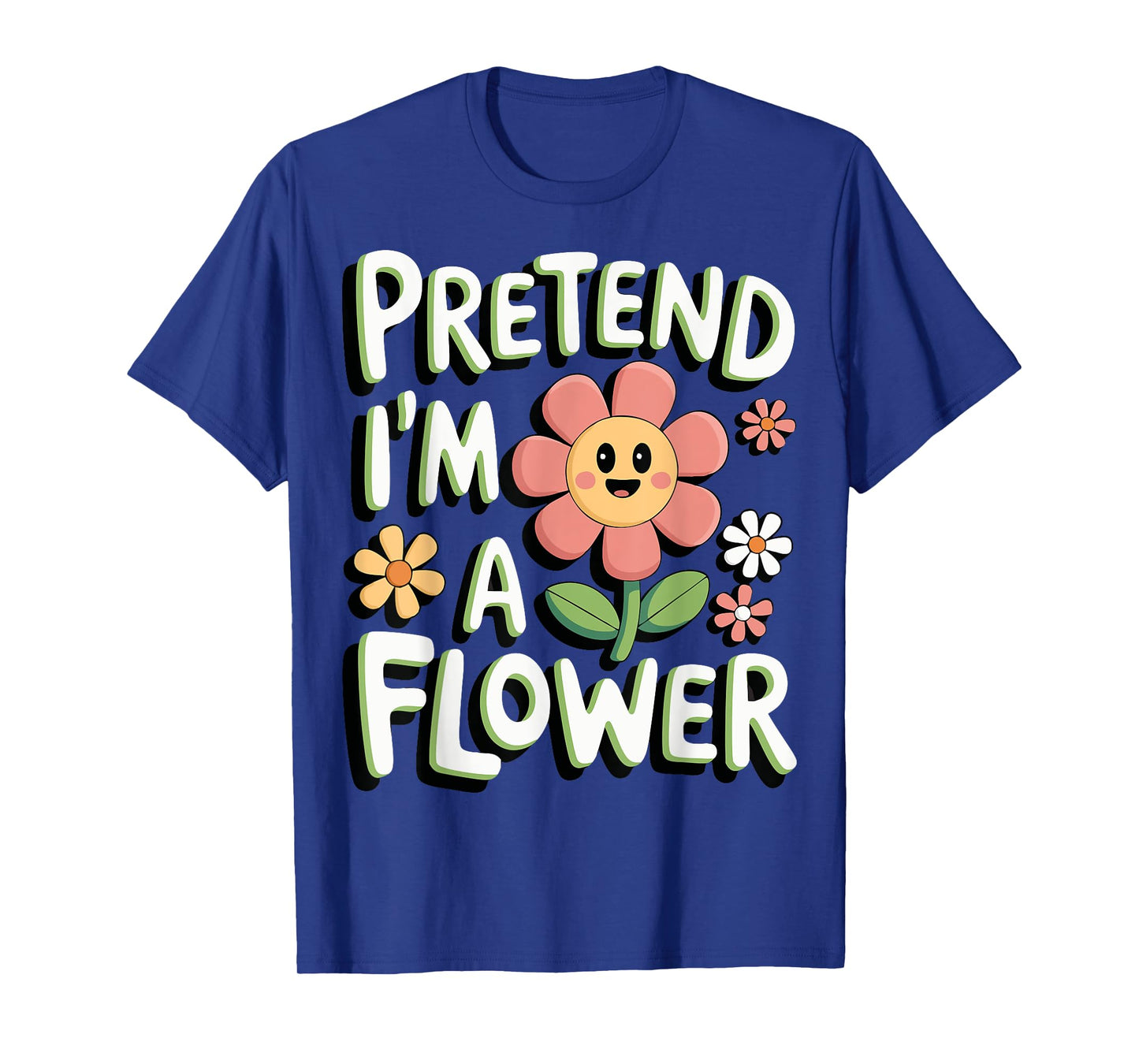 Pretend I'm A Flower T-Shirt