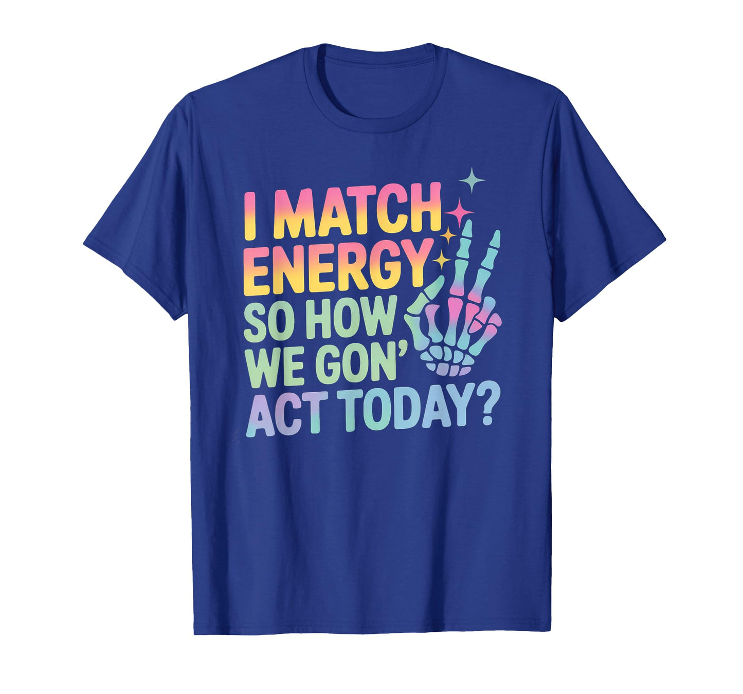 Funny Saying Match Energy So How We Gon Act Today Women Men T-Shirt