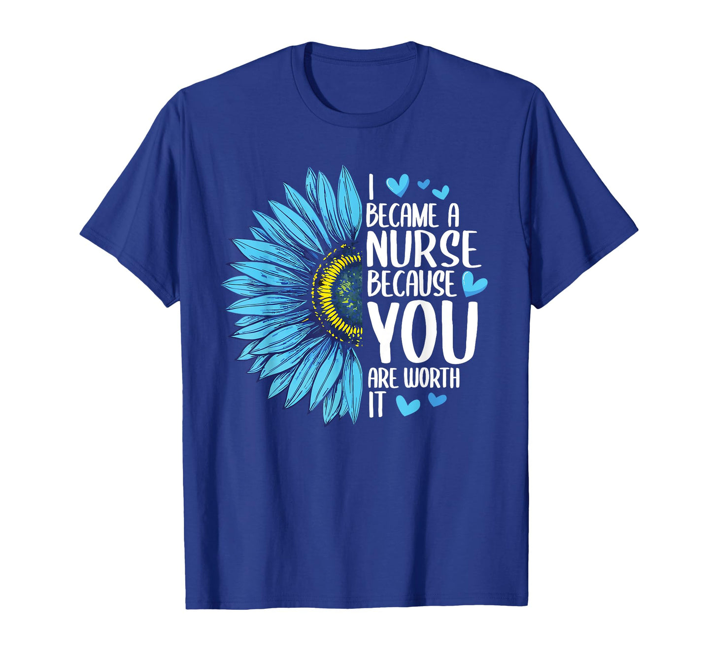 I Became A Nurse Because YOU Are Worth It Cute Nursing T-Shirt