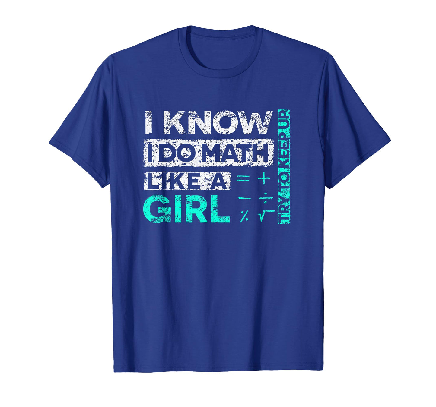 Math Graphic : I Know I Do Math Like A Girl Try To Keep Up T-Shirt