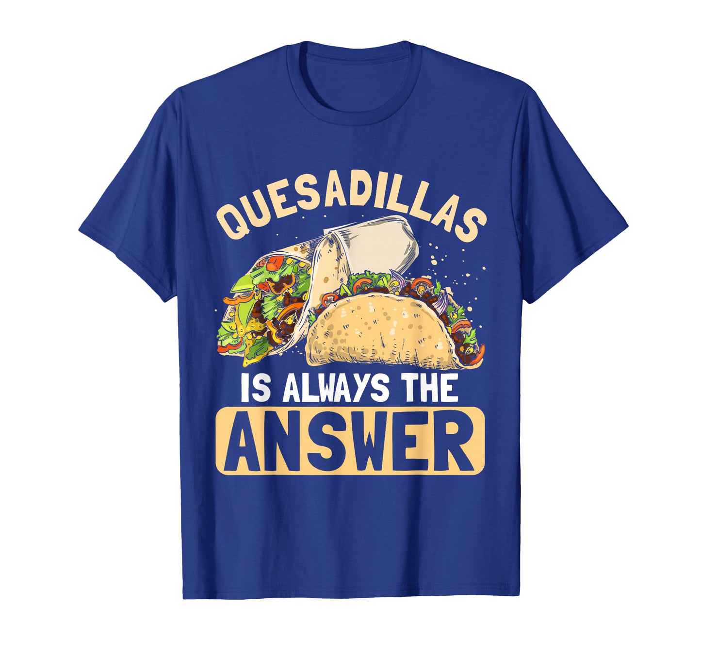 Quesadilla Lover | Funny Mexican Food Fiesta Gift T-Shirt