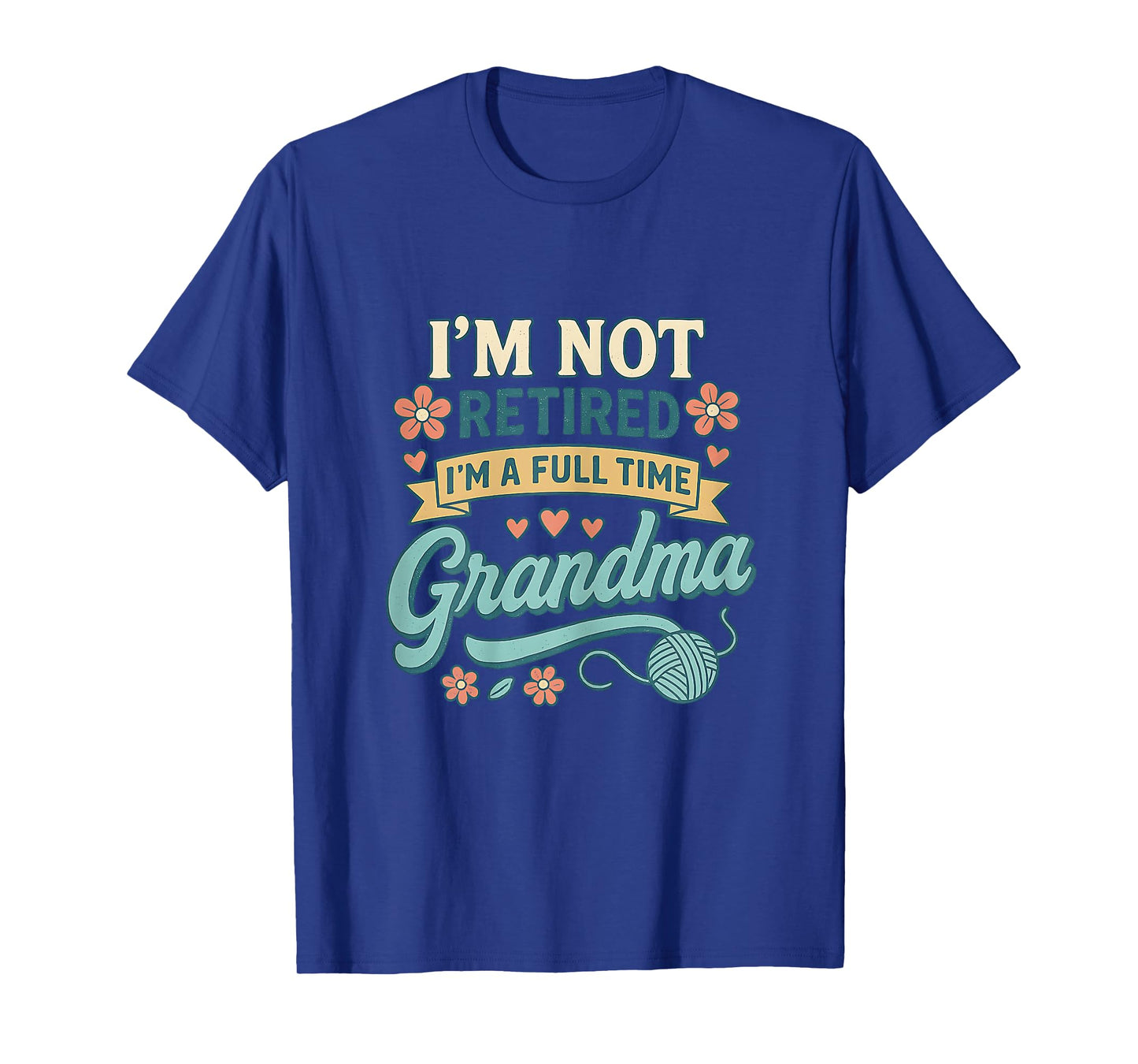 I'm Not Retired I'm A Full Time Grandma T-Shirt