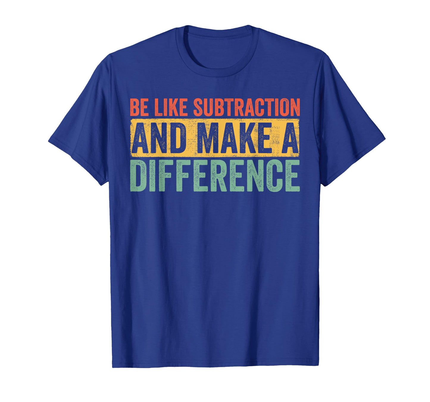 Be Like Subtraction and Make a Difference Funny Math Teacher T-Shirt