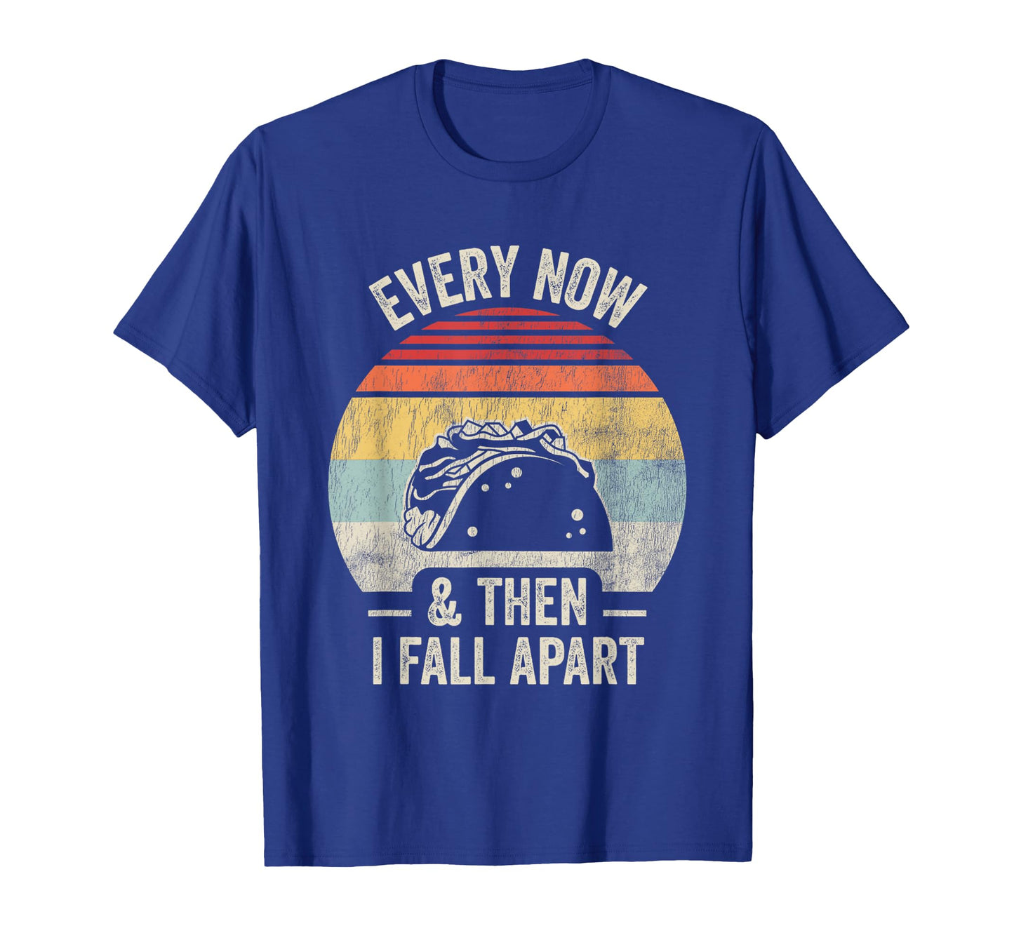 Every Now And Then I Fall Apart Taco T-Shirt