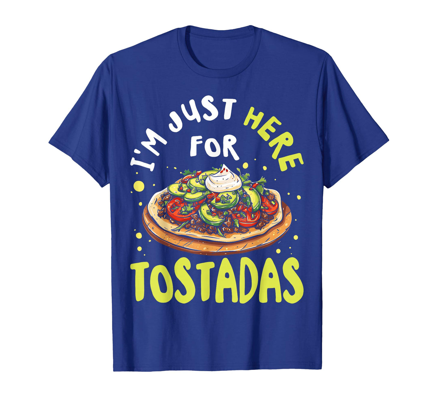 I'm Just Here for Tostadas Mexican Food Lover T-Shirt