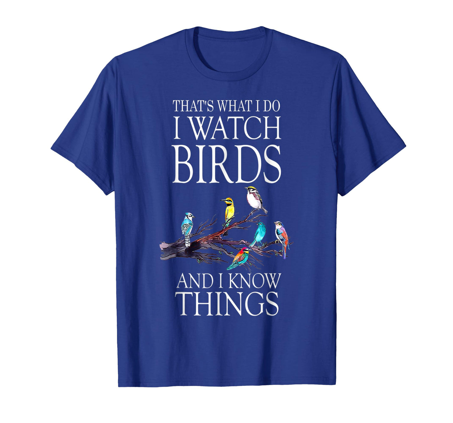 That s What I Do I Watch Birds And I Know Things T-Shirt