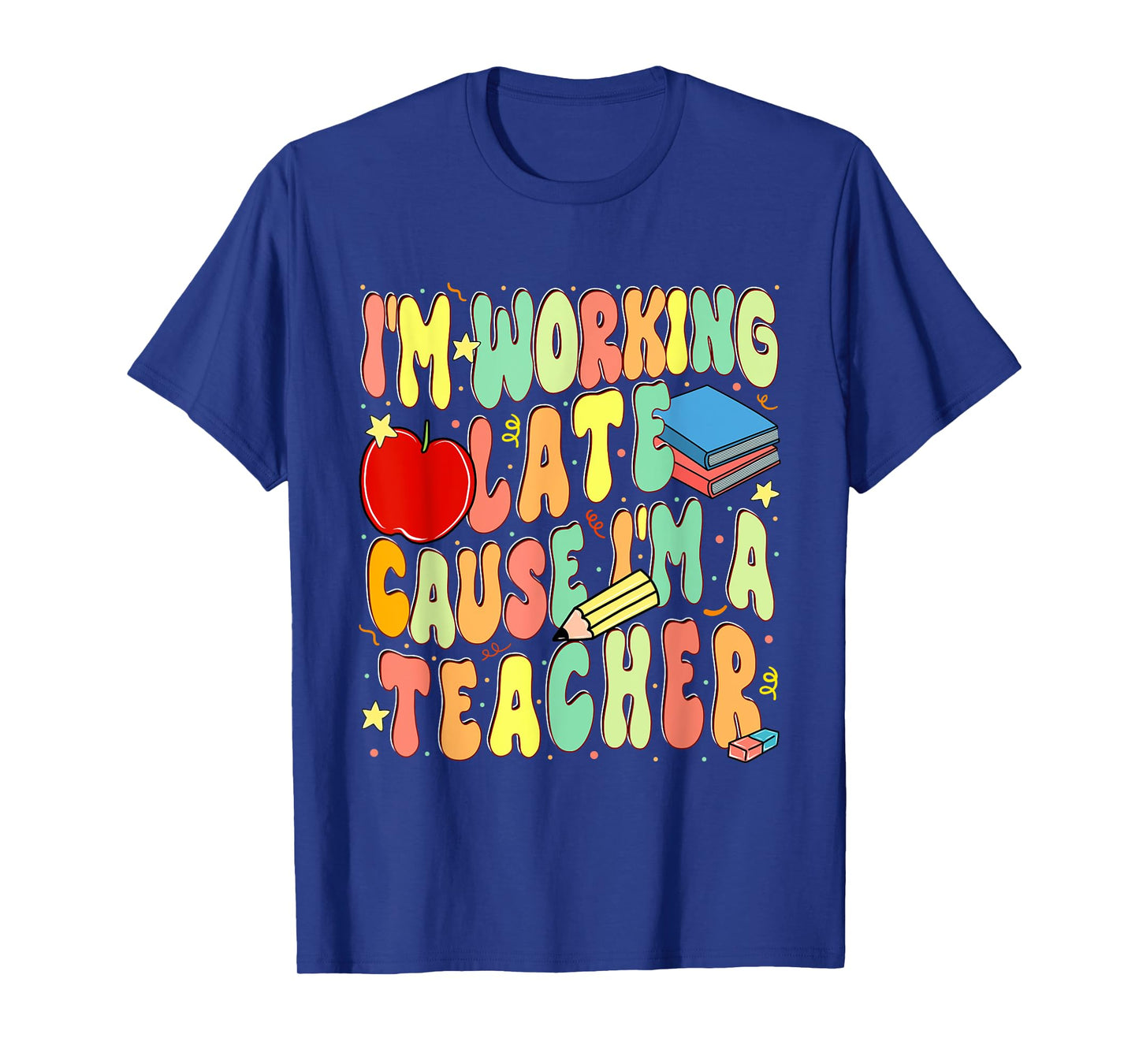 I'm Working Late Cause I'm a Teacher Hardworking Teachers T-Shirt