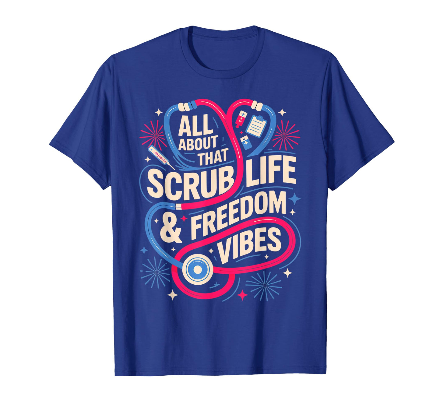 Scrub Life and Freedom Vibes Nurse 4th of July Tee T-Shirt