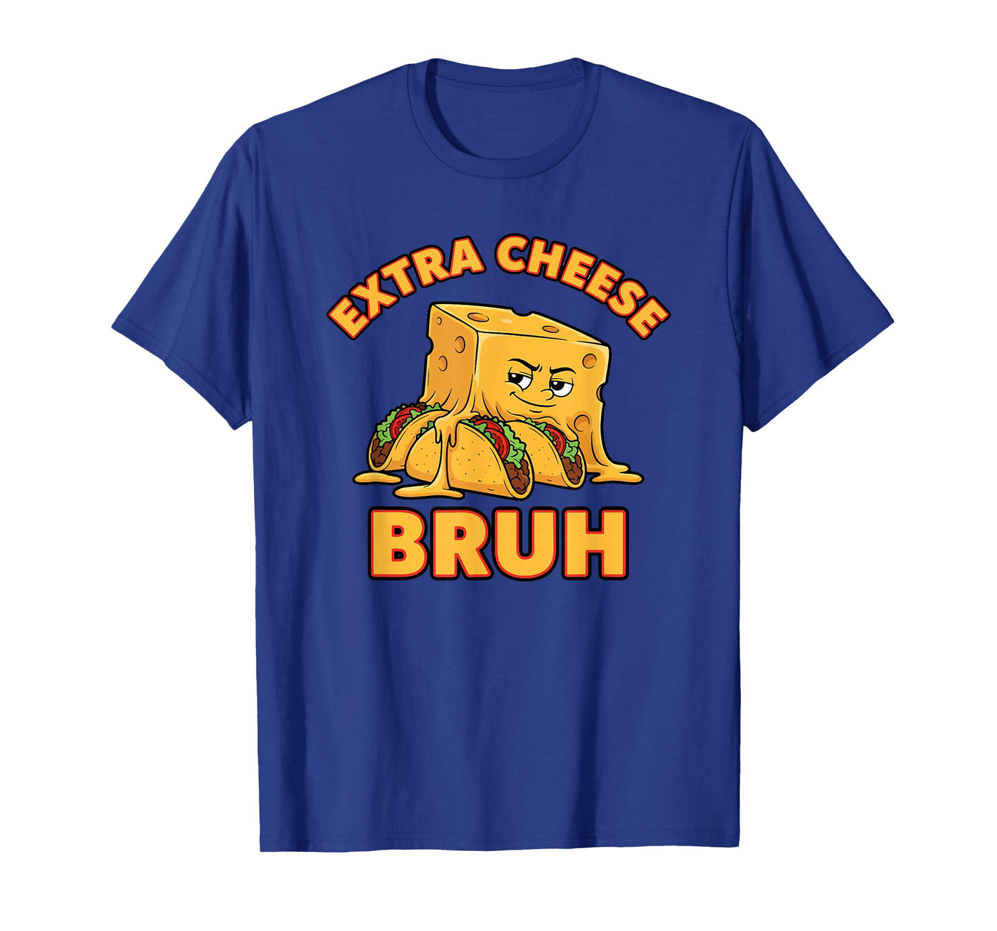 Extra Cheese Bruh Funny Melty Taco Cinco De Mayo Saying T-Shirt