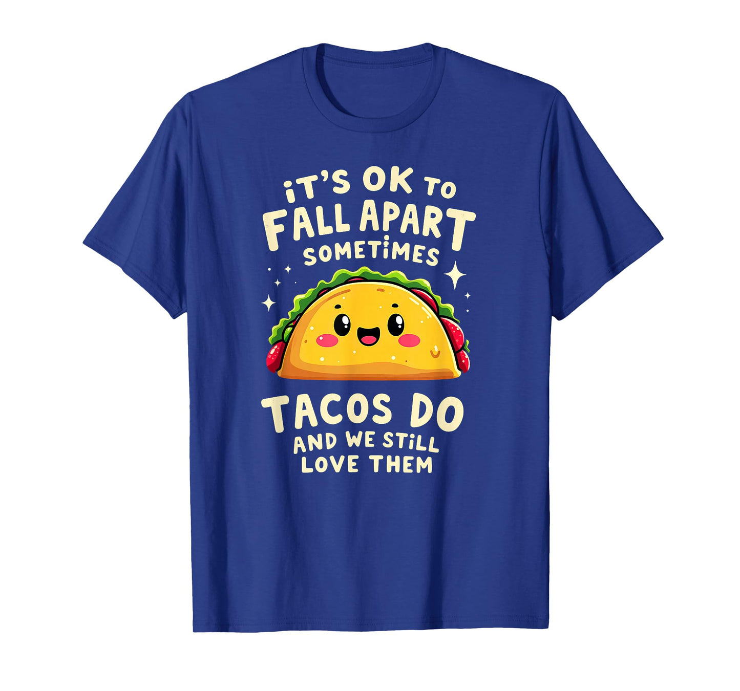 It's Ok to Fall Apart Sometimes Tacos Do T-Shirt