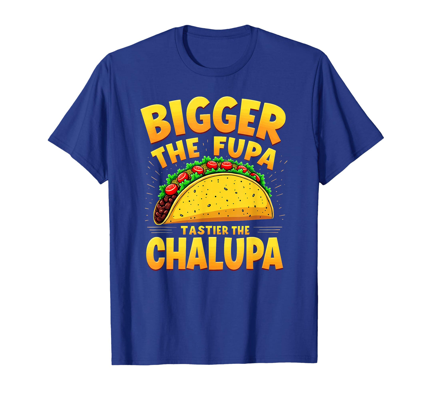 Dark Humor Mexican Taco Bigger The FUPA Tastier Chalupa T-Shirt