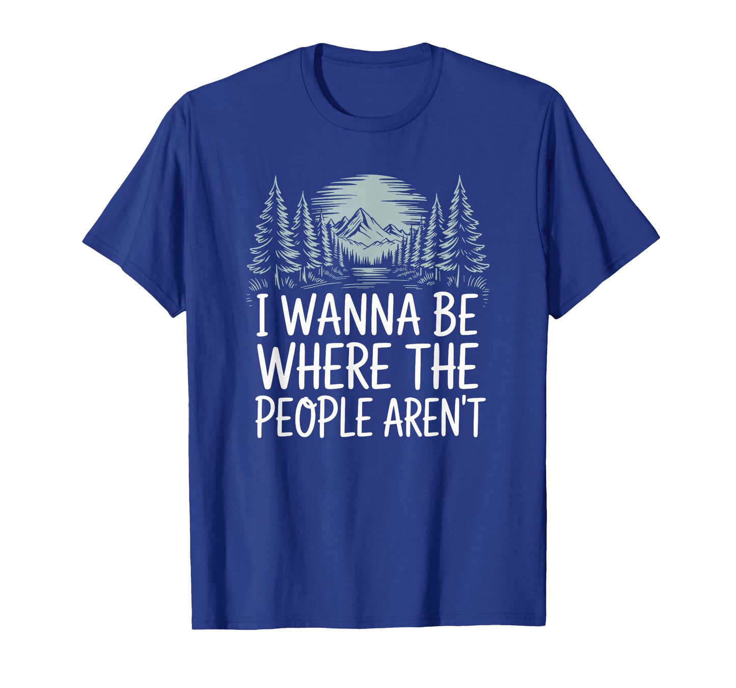 I Wanna Be Where People Aren’t for Camping Hiking Introvert T-Shirt