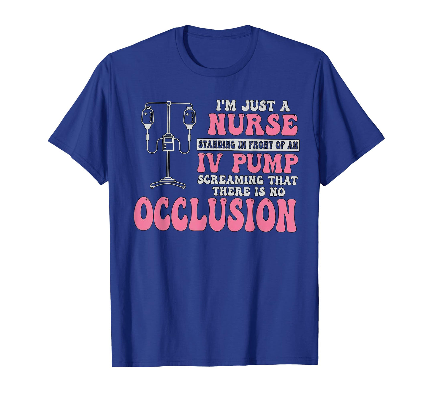 I'm Just A Nurse Standing In Front Of An IV Pump Funny Nurse T-Shirt