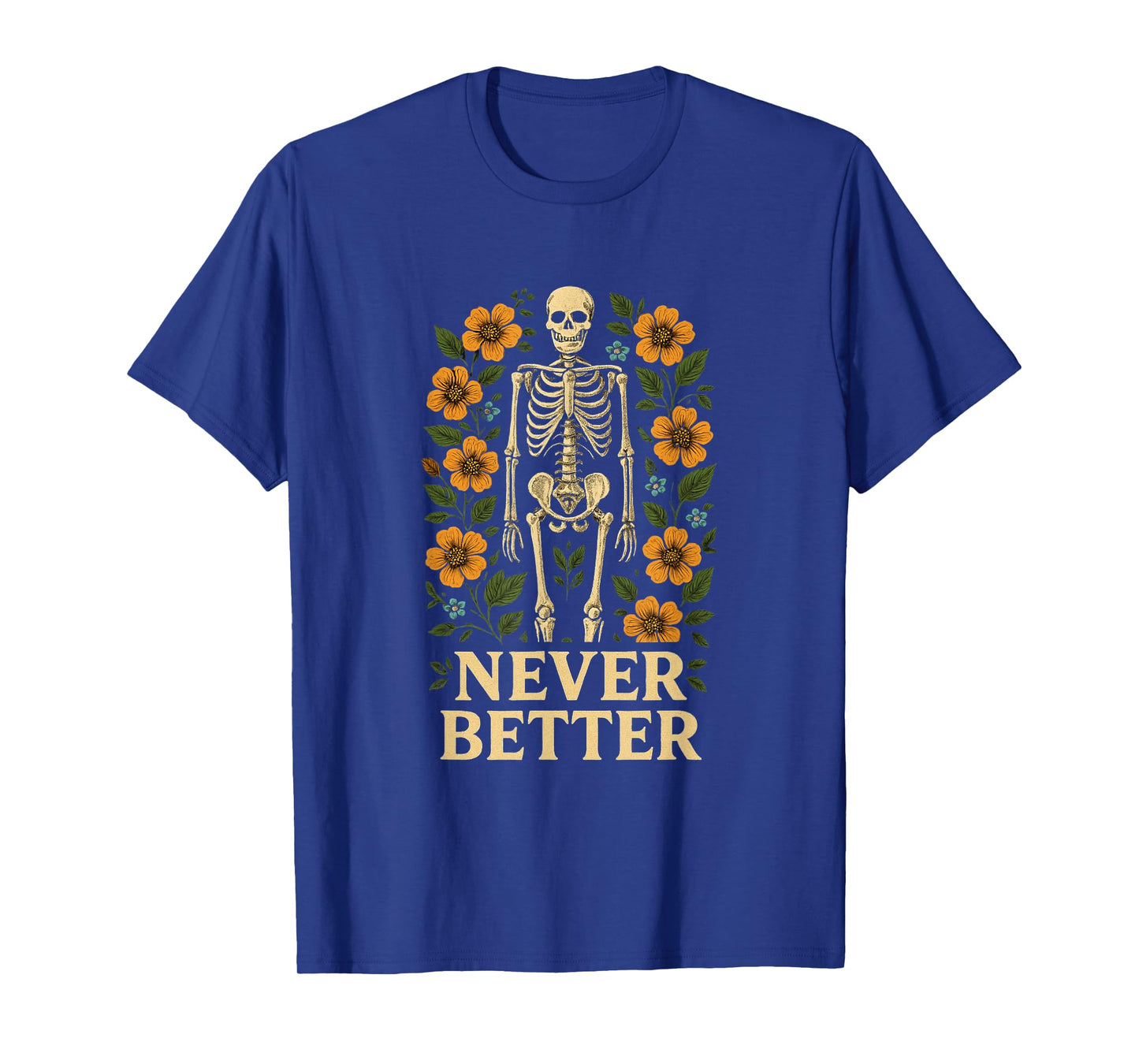 Skeleton Surrounded with Flowers Never Better Funny Bones T-Shirt