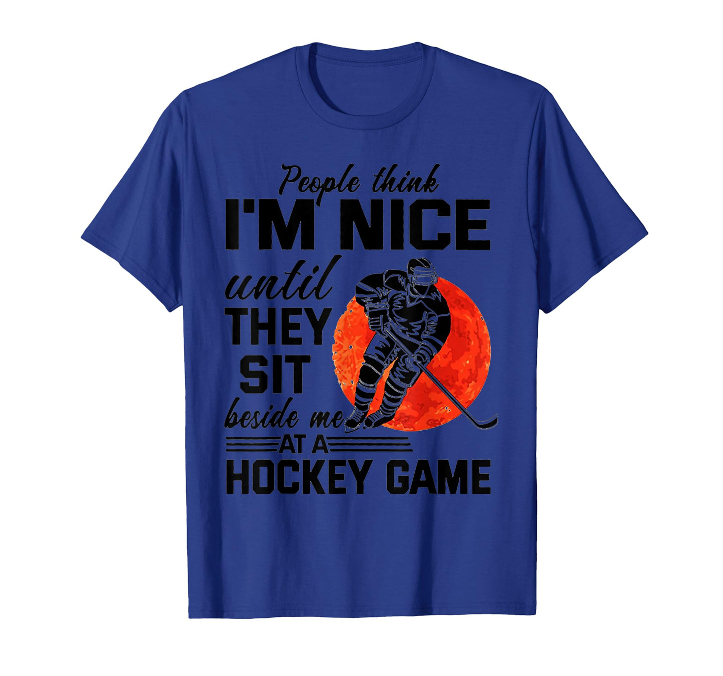 People Think I'm Nice Until They Sit Beside At Hockey Game T-Shirt