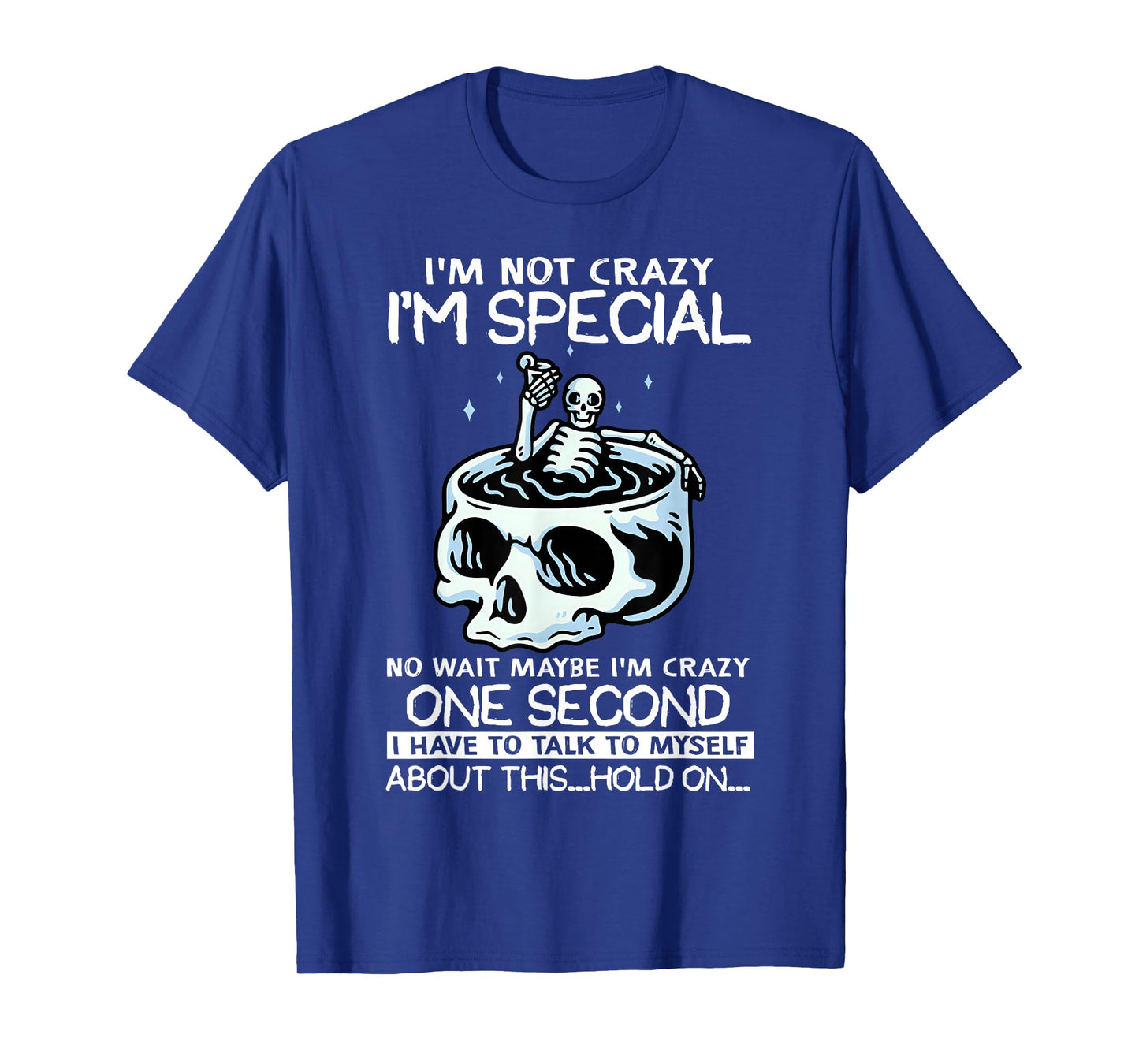 Skeleton I'm Not Crazy I'm Just Special No Wait Maybe I Am T-Shirt