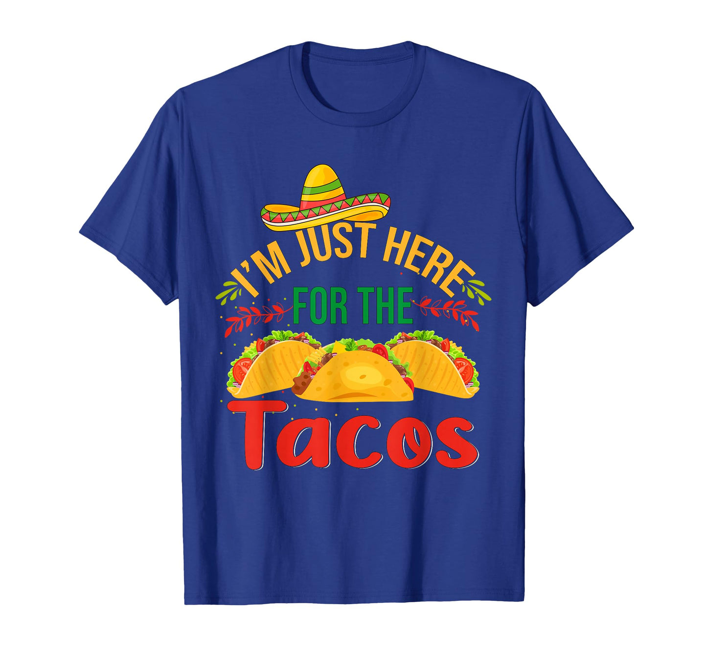 I'm Just Here For The Tacos Food Funny Mexican Food T-Shirt