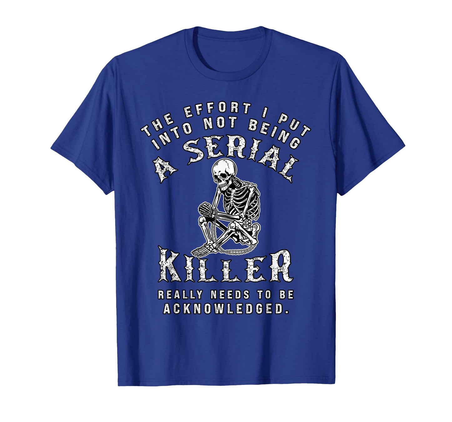 The Effort I Put Not Being Serial Killer Sarcastic Skeleton T-Shirt