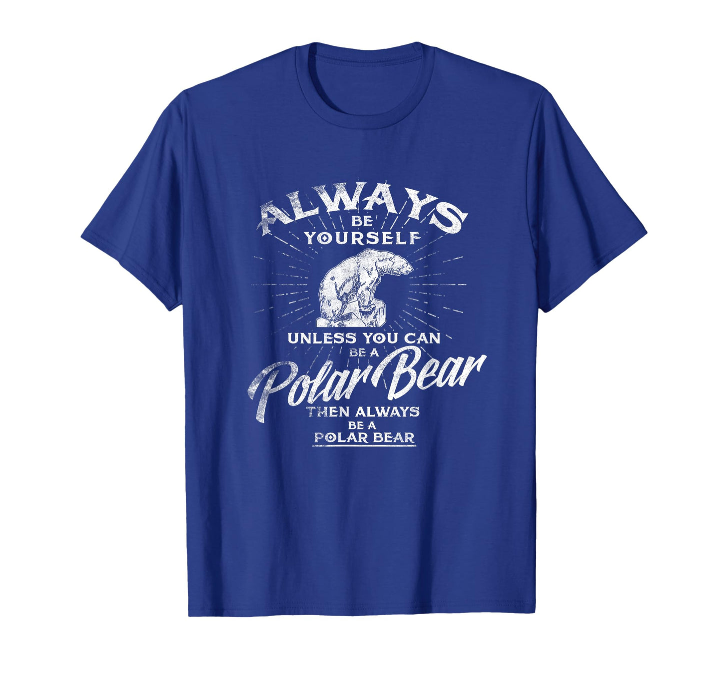 Always Be Yourself Unless You Can Be A Polar Bear T shirt T-Shirt