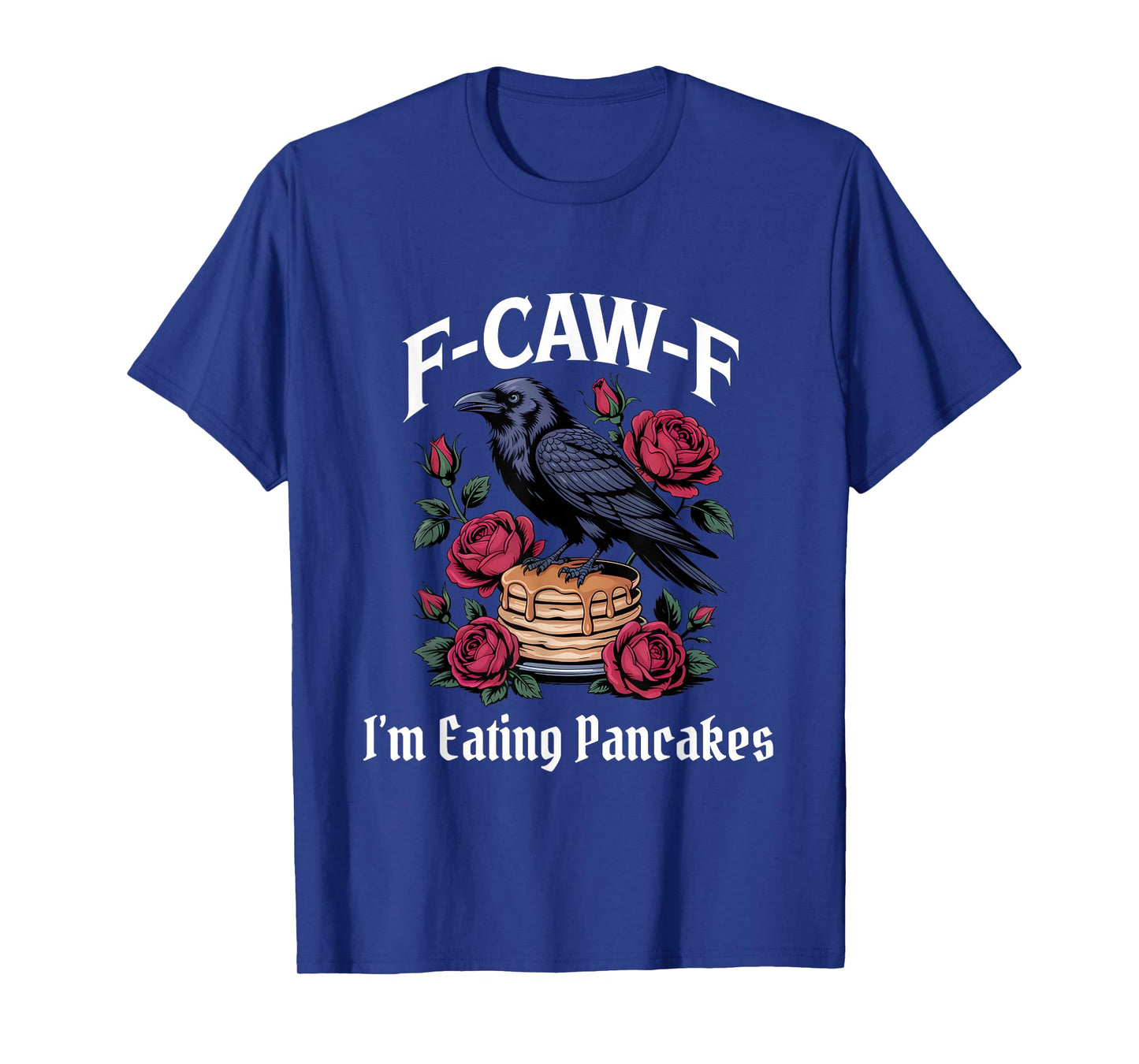 Funny F-Caw-F Eating Pancakes Gothic T-Shirt