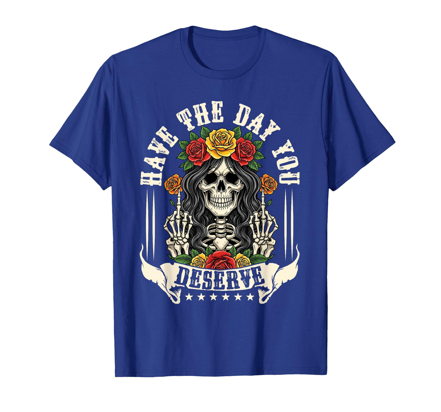 Have The Day You Deserve Skeleton Sarcastic Adult Humor T-Shirt