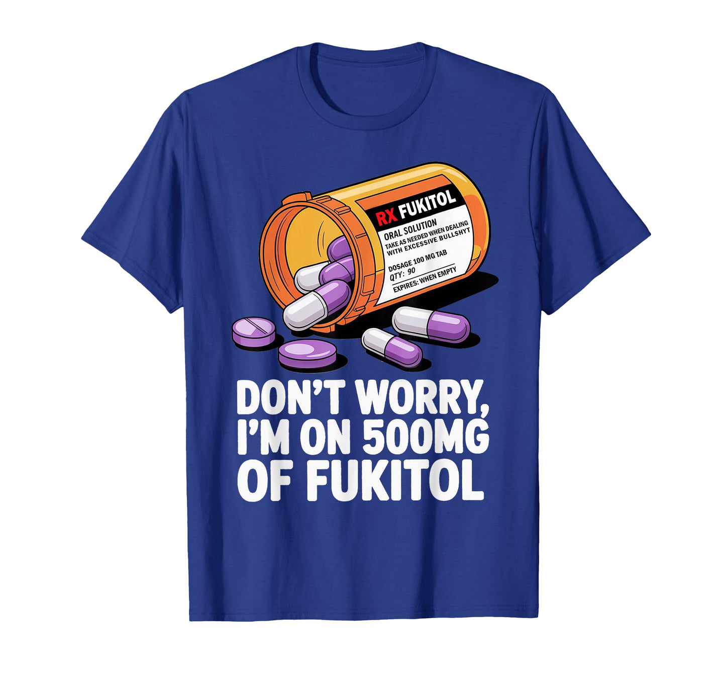 Don't Worry I'm on 500mg of Fukitol Funny Adult Sarcastic T-Shirt