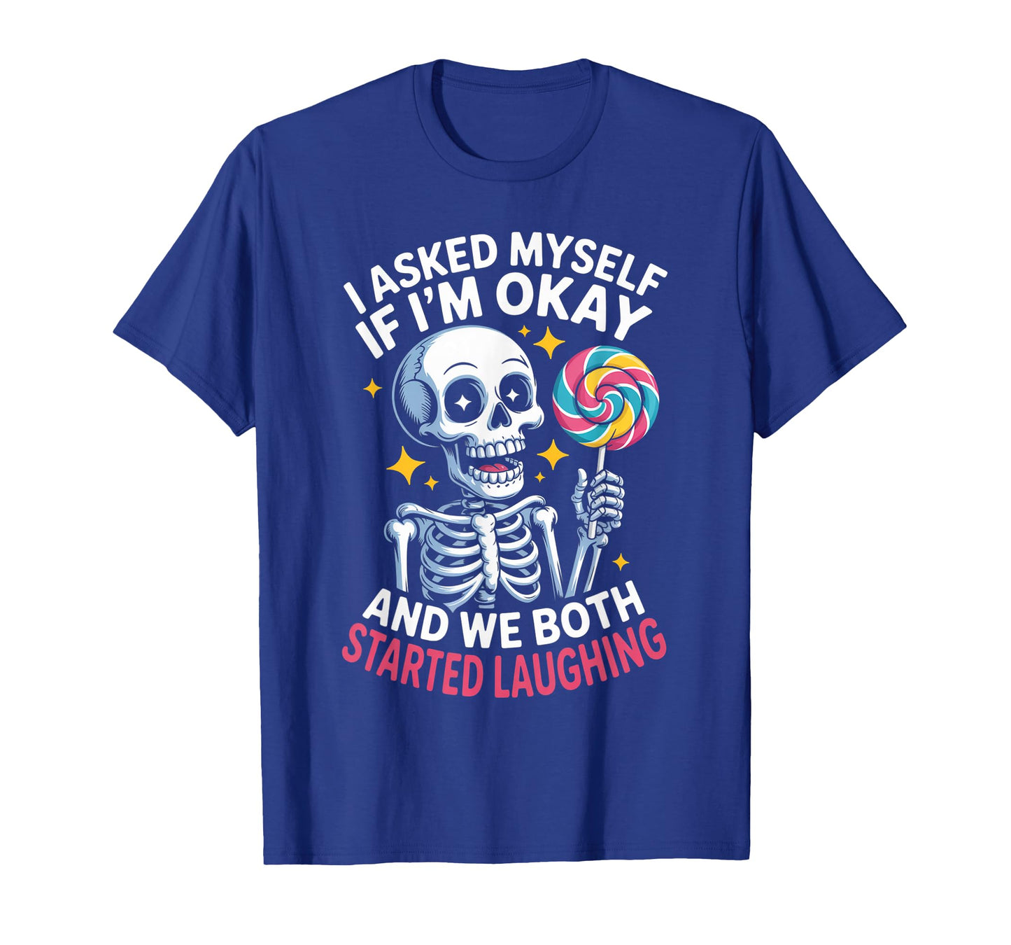 Skeleton I Asked Myself If I'm Okay and We Both Started T-Shirt