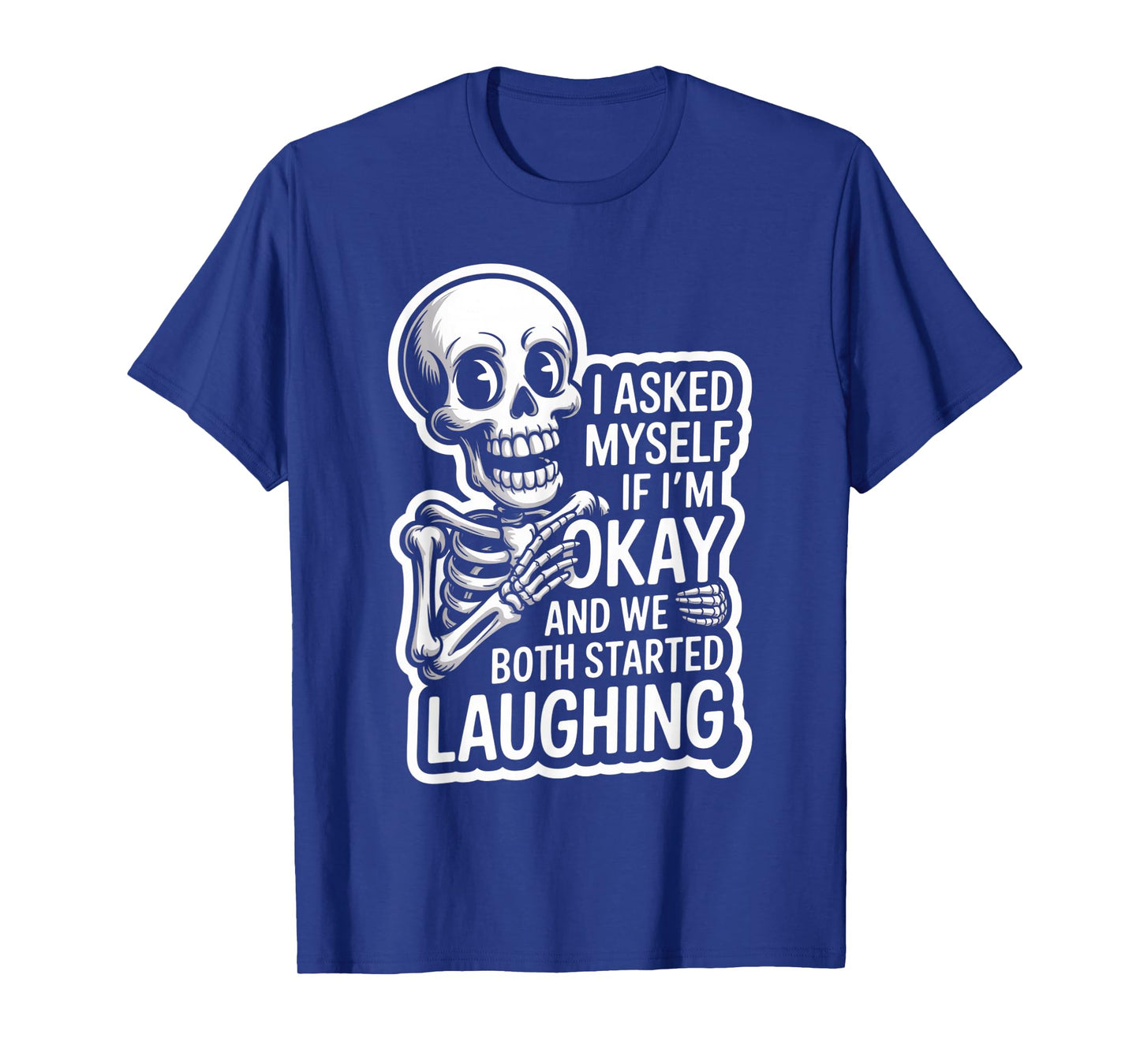 Skeleton I Asked Myself If I'm Okay and We Both Started T-Shirt