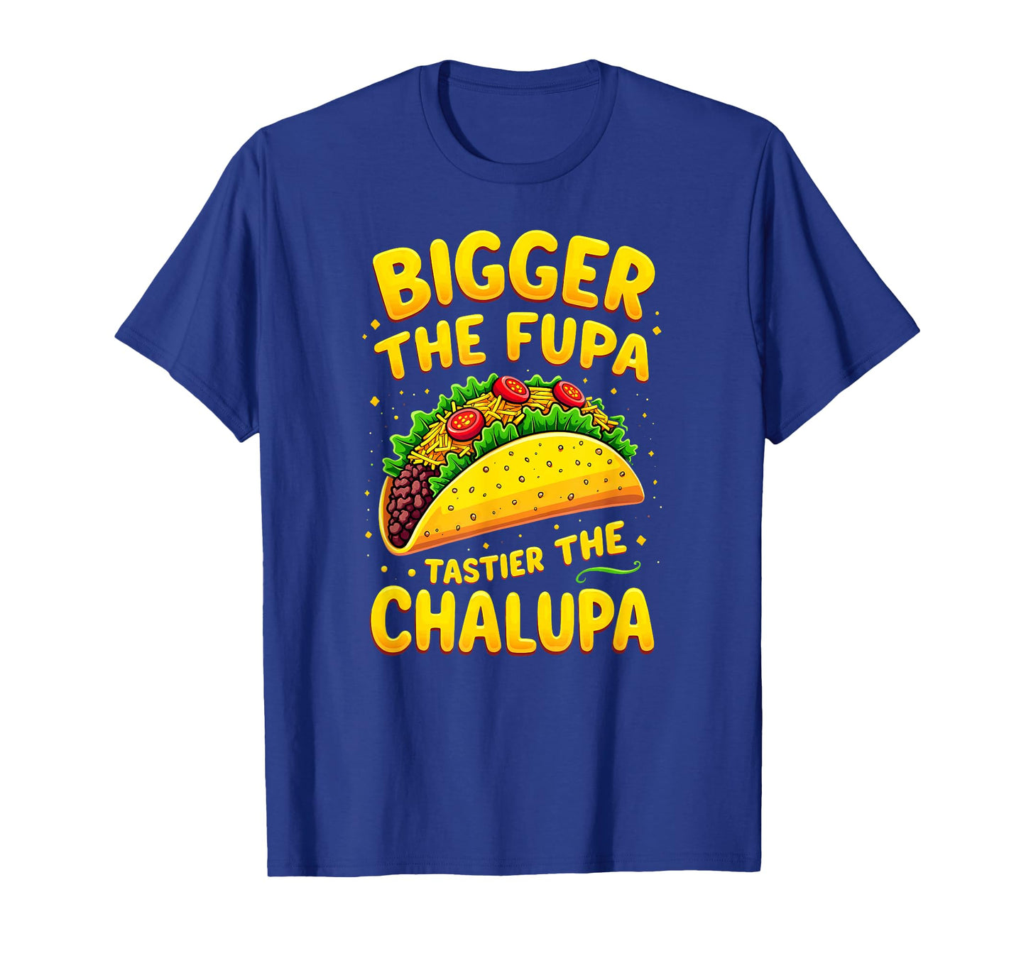 Dark Humor Mexican Taco Bigger The FUPA Tastier Chalupa T-Shirt
