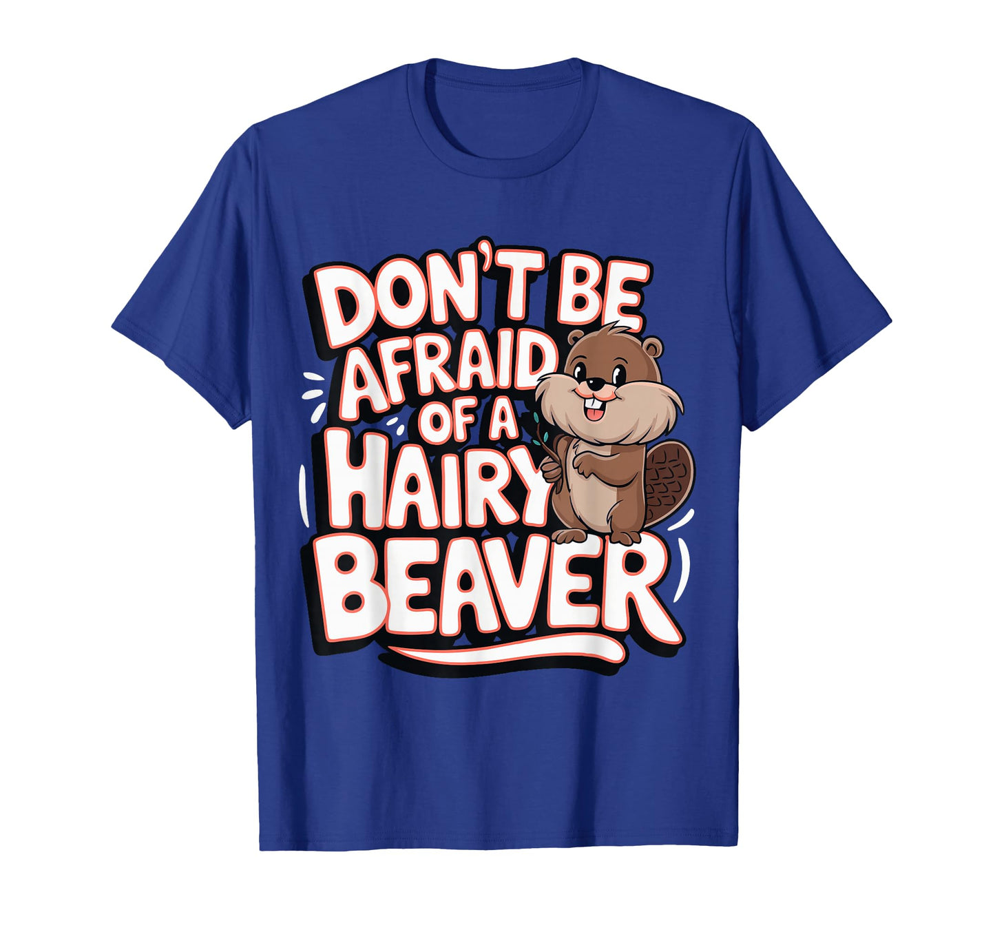 Don't Be Afraid Of A Hairy Beaver T-Shirt