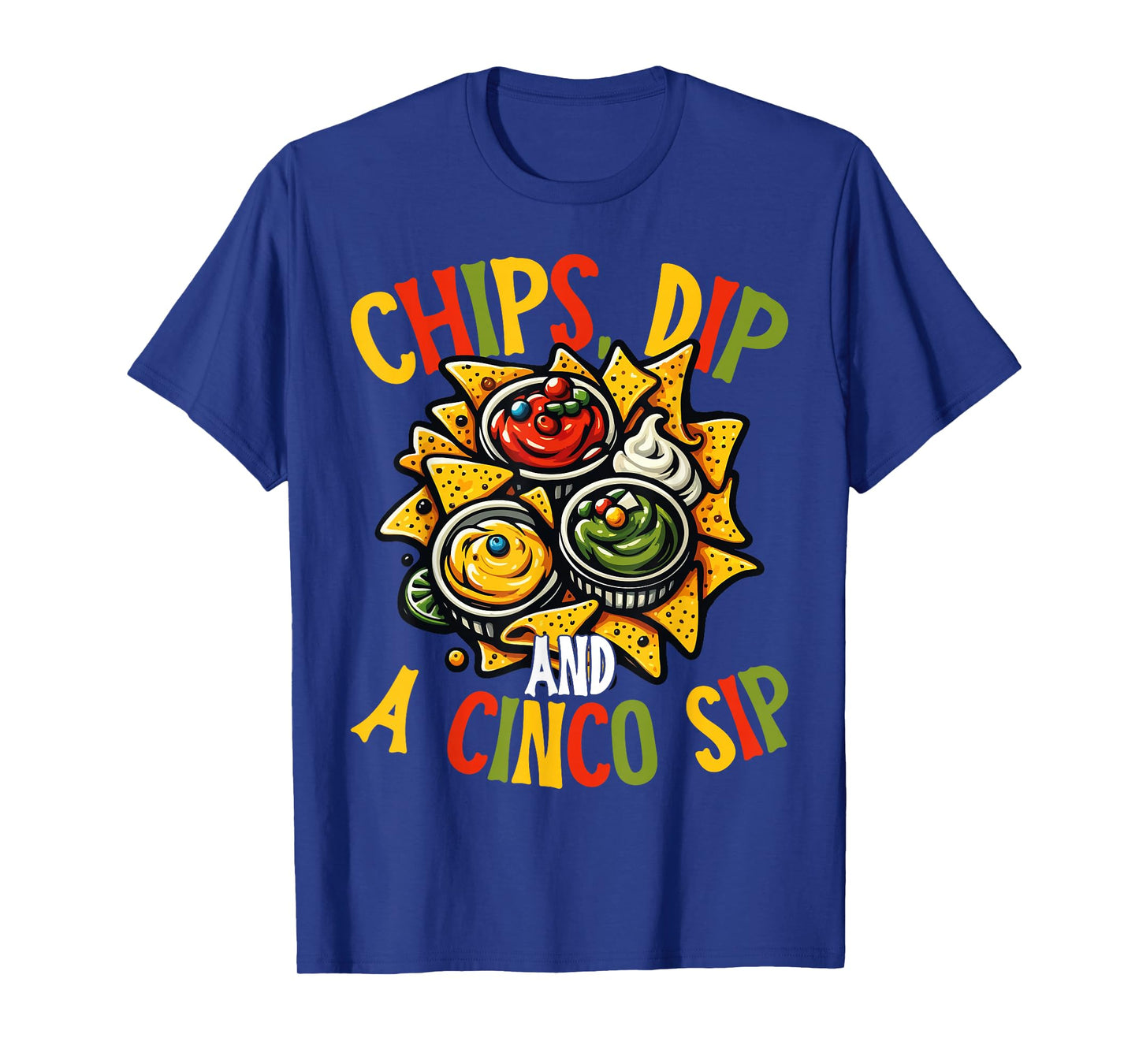 Chips Dip and A Cinco Sip Funny Cinco De Mayo T-Shirt