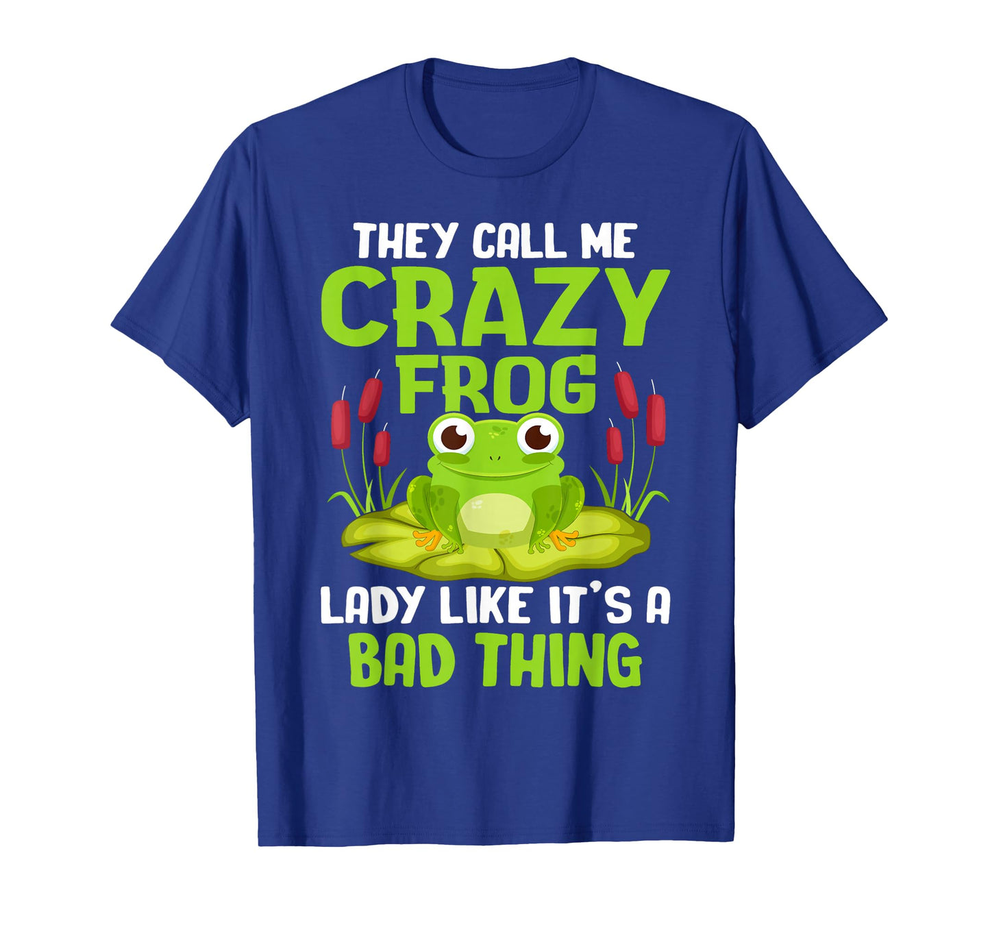 They Call Me Crazy Frog Lady Like It's A Bad Thing T-Shirt