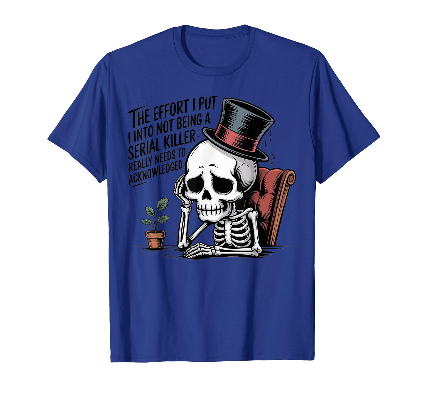 The Effort I Put Into Not Being a Serial Killer Skeleton T-Shirt