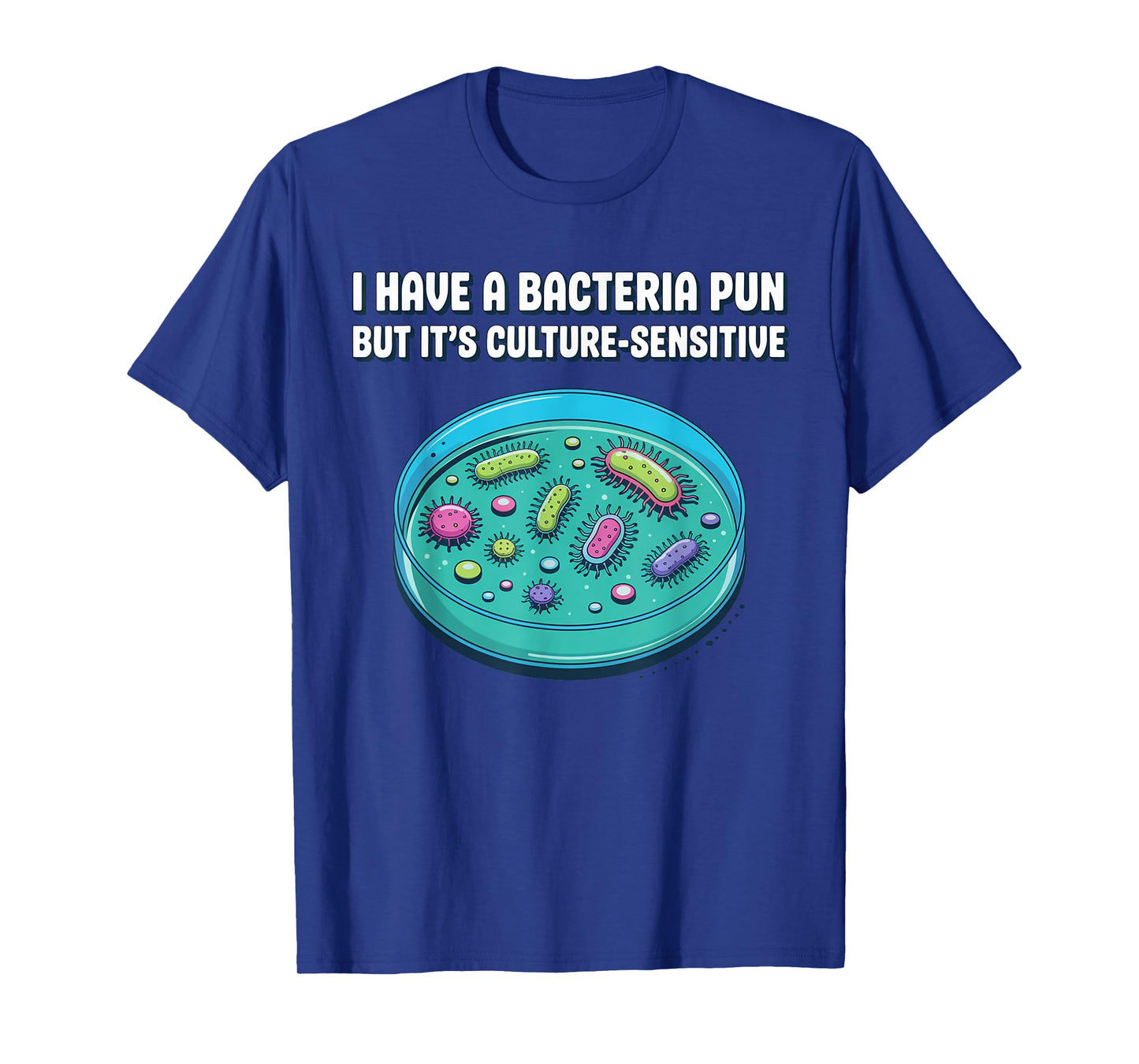 I have a bacteria pun, but it's culture sensitive, science T-Shirt