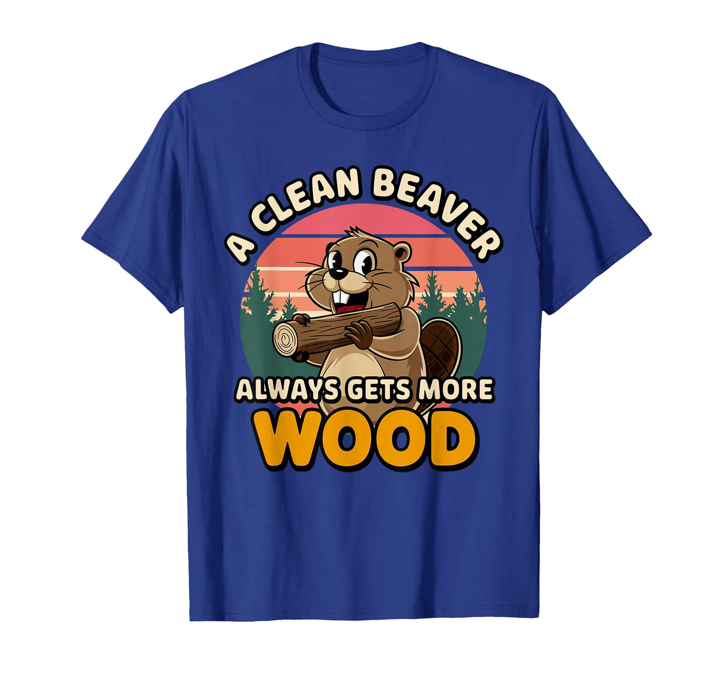 Clean Beaver Joke Always Gets More Wood Funny Beaver design T-Shirt