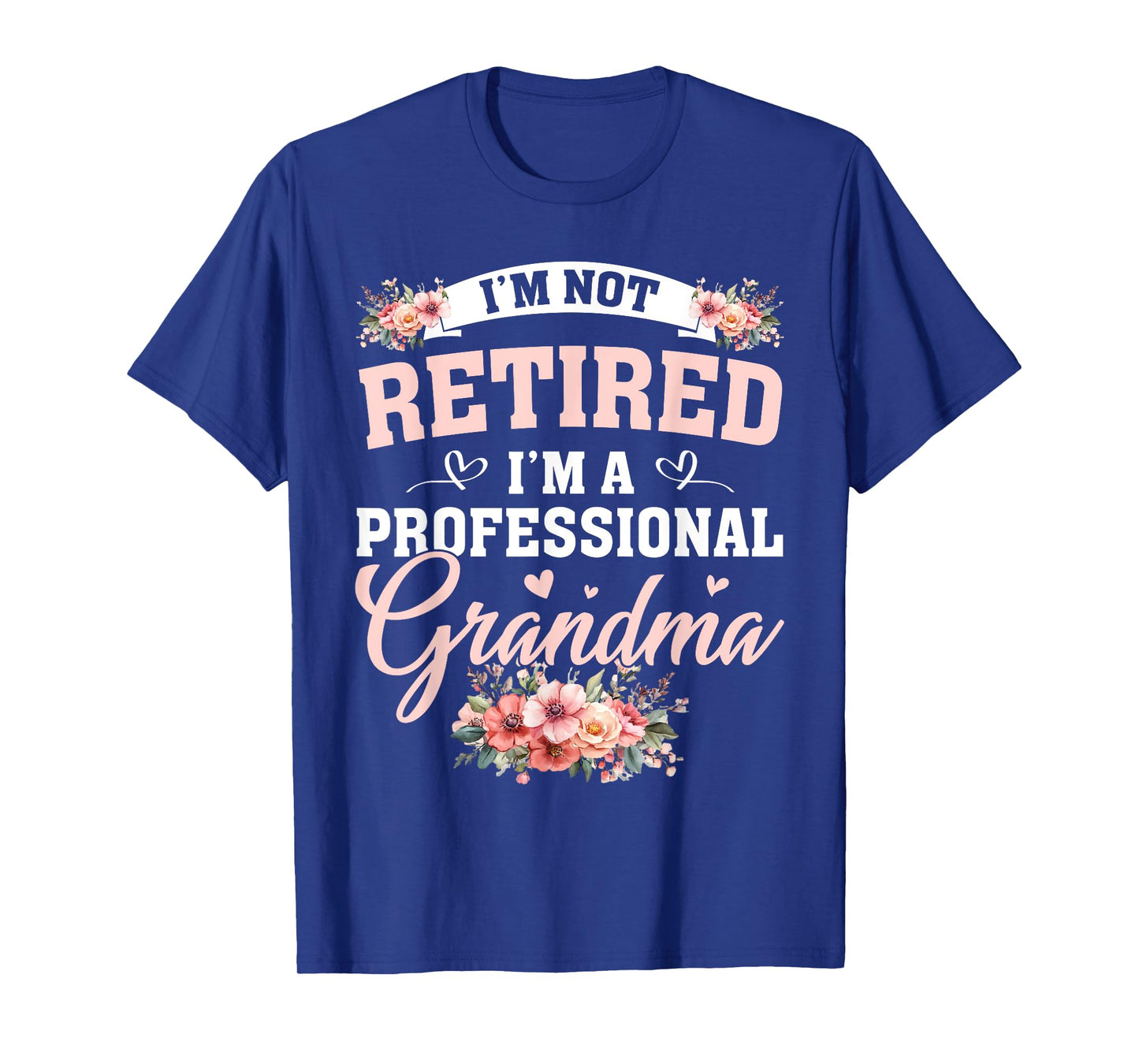 Im A Professional Grandma I'm Not Retired Floral Retirement T-Shirt