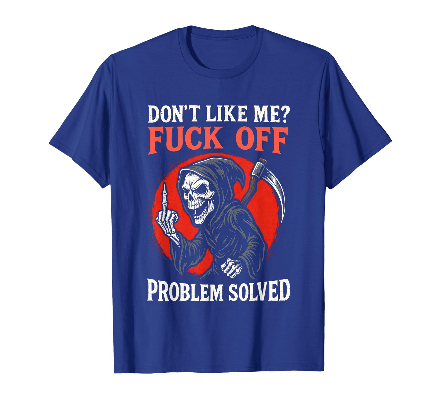 Don't Like Me Fuck Off Problem Solved Grim Reaper Skeleton T-Shirt
