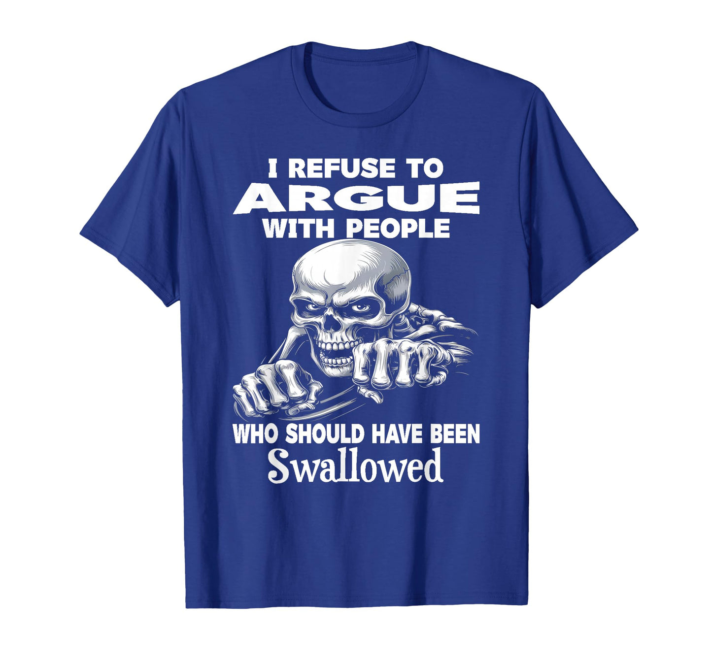 I Refuse to Argue with People Who Should Have Been Skeleton T-Shirt