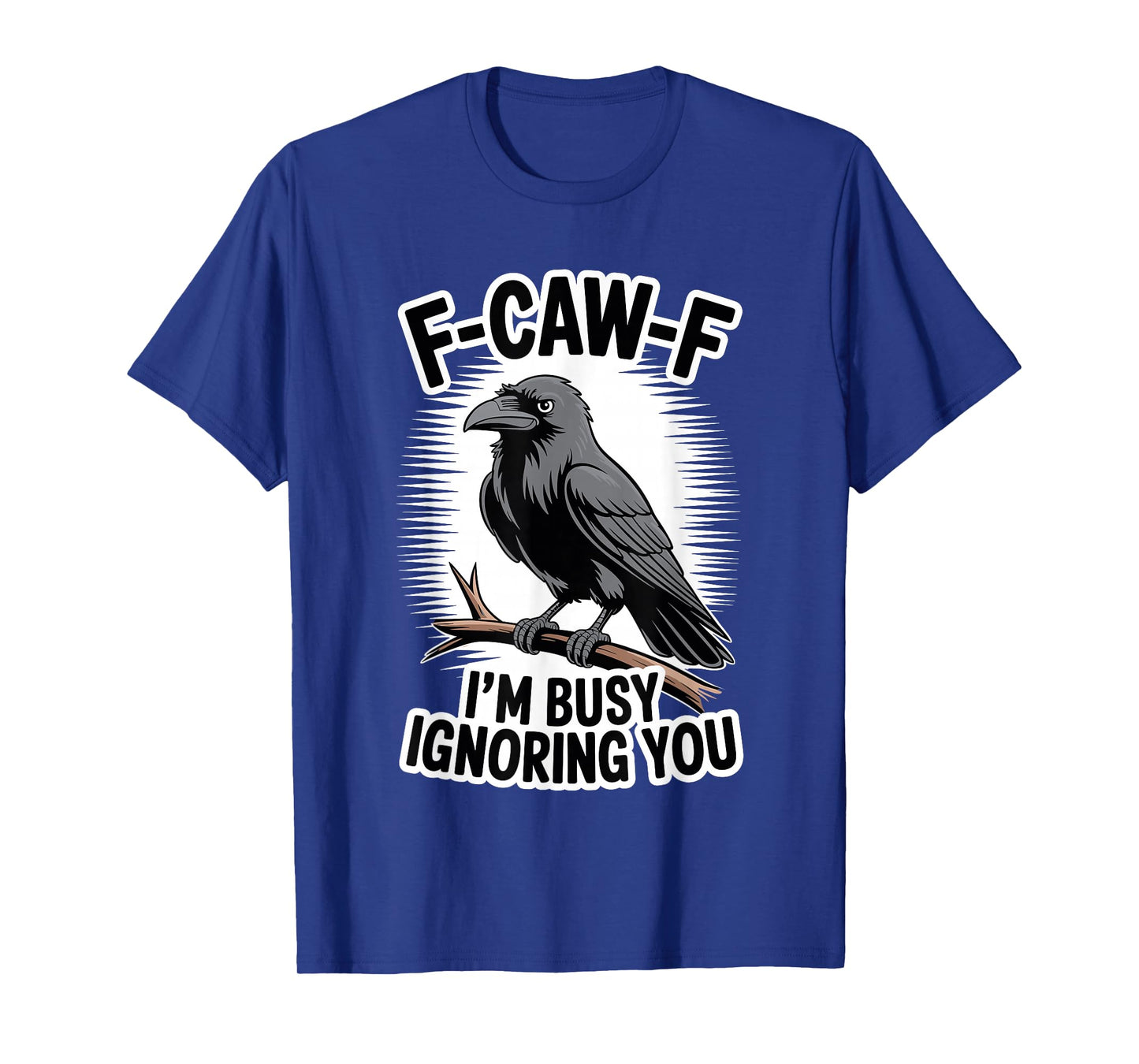 F-Caw-F I’m Busy Ignoring You Funny Crow Saying Gift T-Shirt