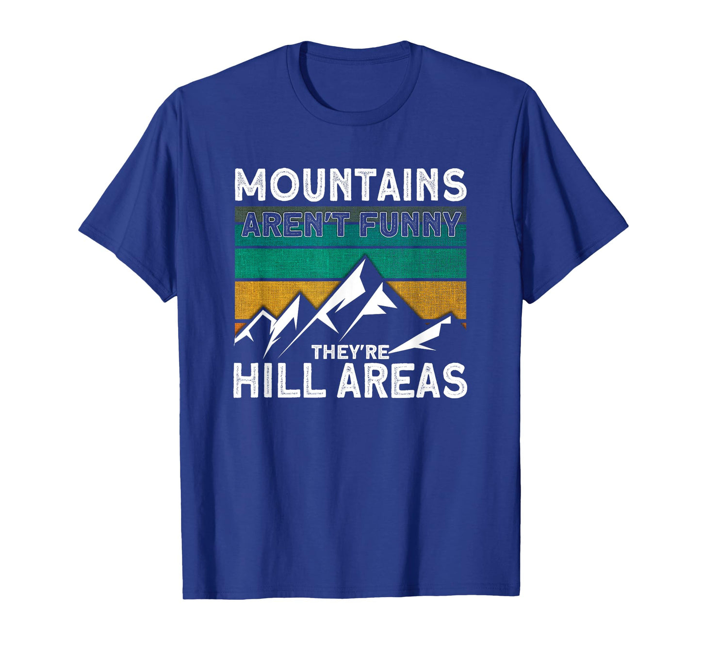 Mountains Aren't Funny They're Hill Areas Hiking T-Shirt