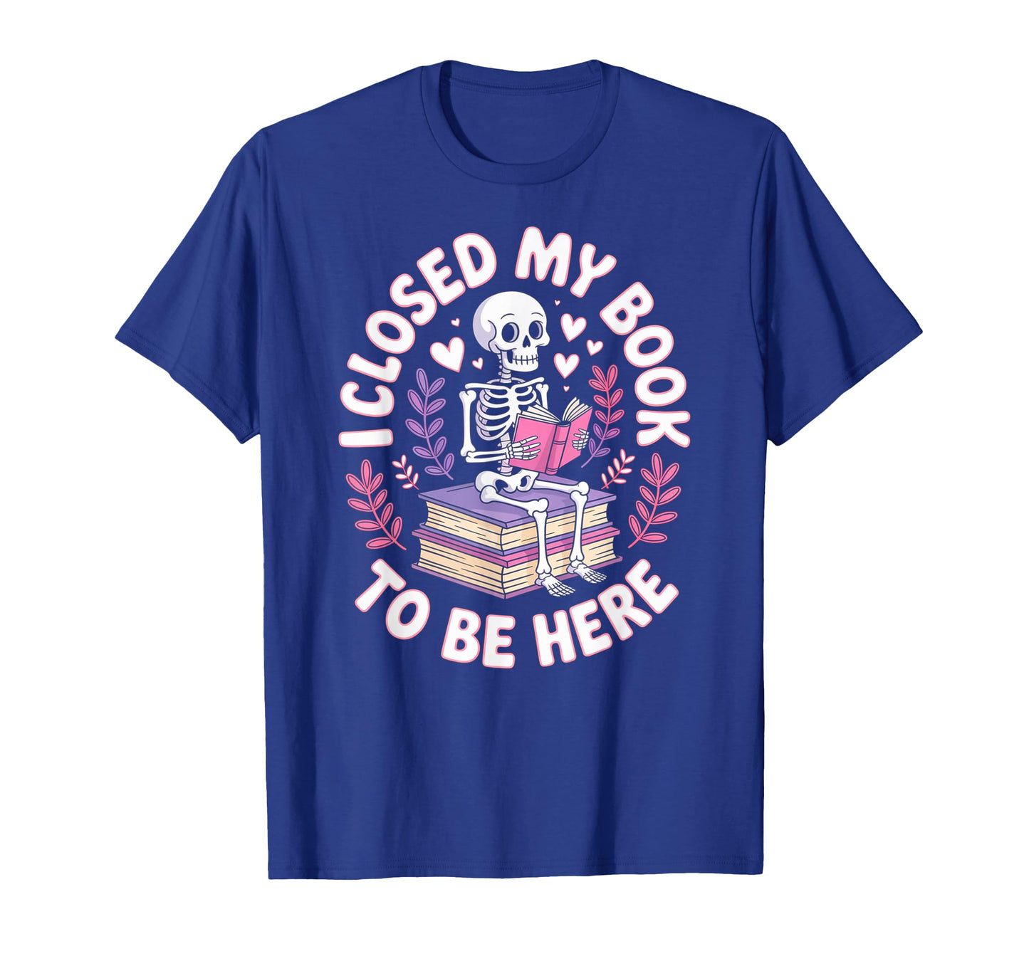 I Closed My Book to Be Here Skeleton Reading Book Graphic T-Shirt
