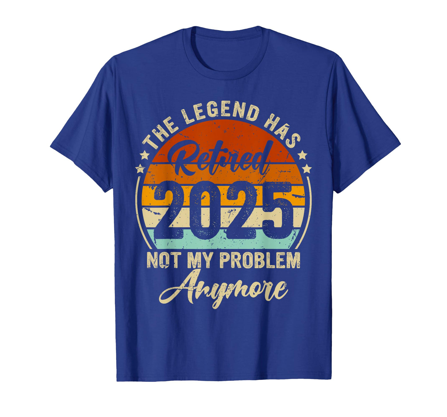Legend Has Retired 2025 Not My Problem Anymore Retirement T-Shirt