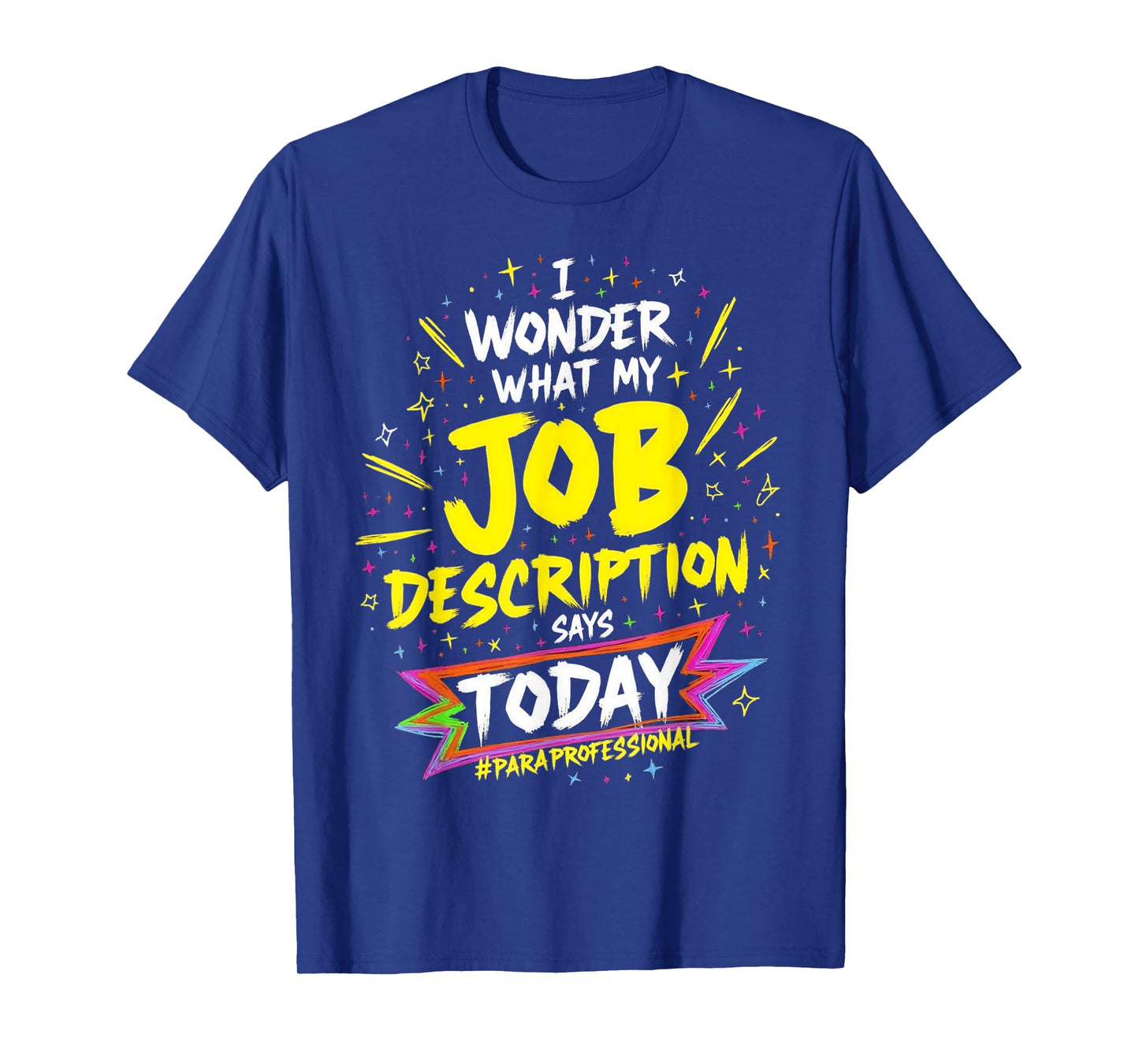 Wonder My Job Description Says Today –Funny Paraprofessional T-Shirt